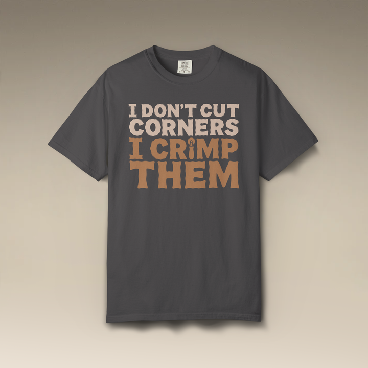 I Don't Cut Corners, I Crimp Them Garment-Dyed T-Shirt
