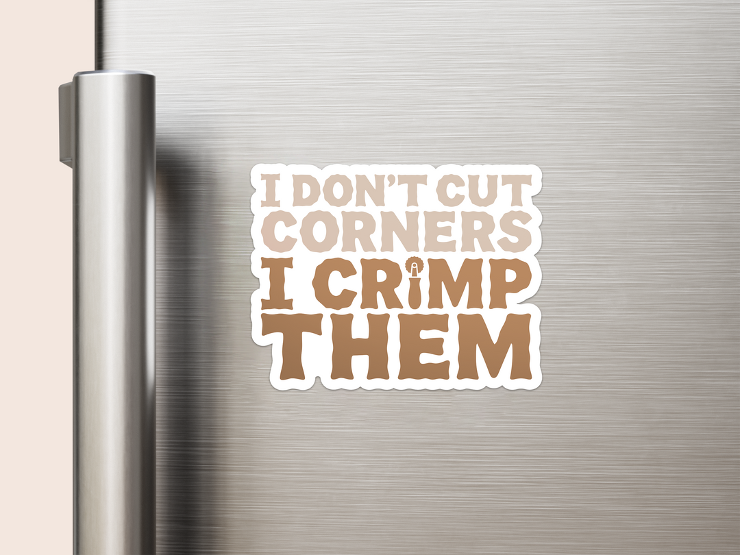 I Don't Cut Corners I Crimp Them Vinyl Magnets