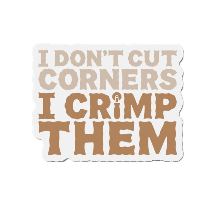 I Don't Cut Corners I Crimp Them Vinyl Magnets