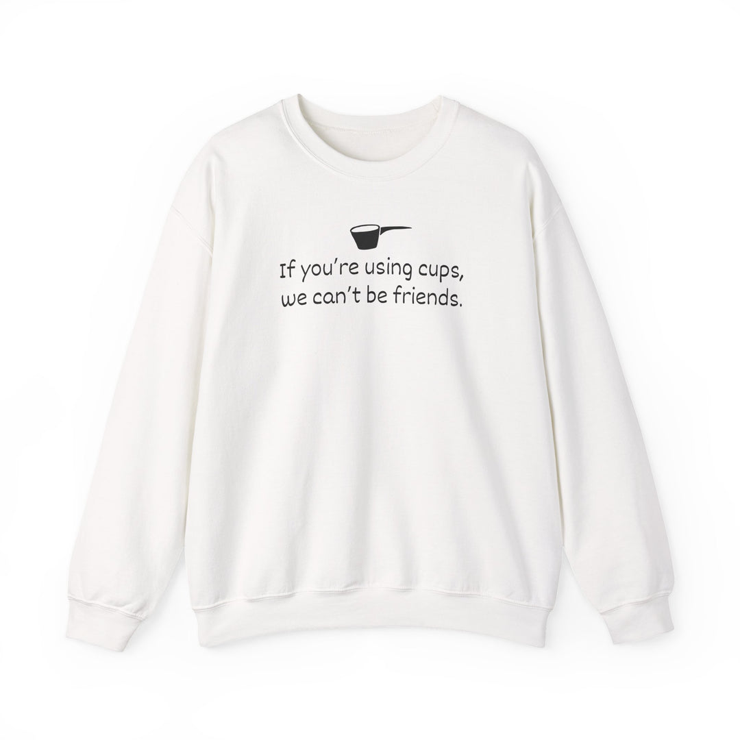 Use Cups, Can't Be Friends Crewneck Sweatshirt