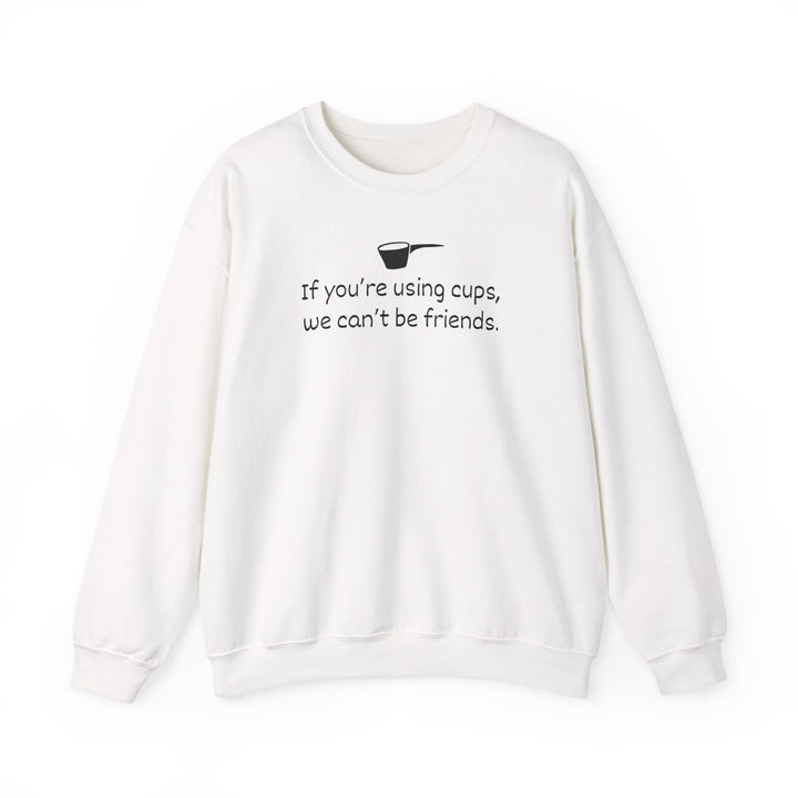 Use Cups, Can't Be Friends Crewneck Sweatshirt