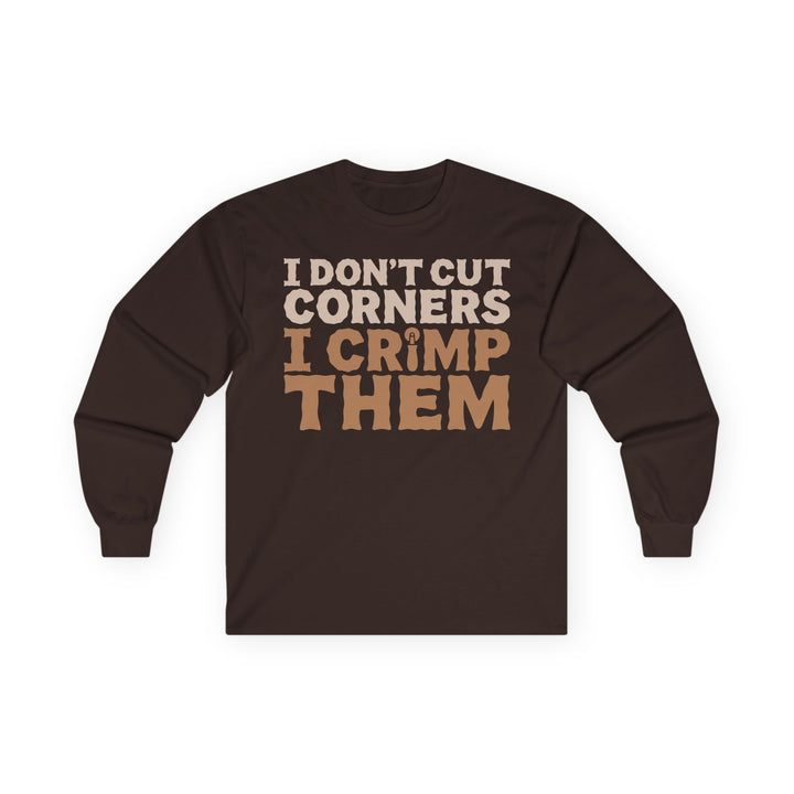 I Don't Cut Corners, I Crimp Them Long Sleeve T-Shirt