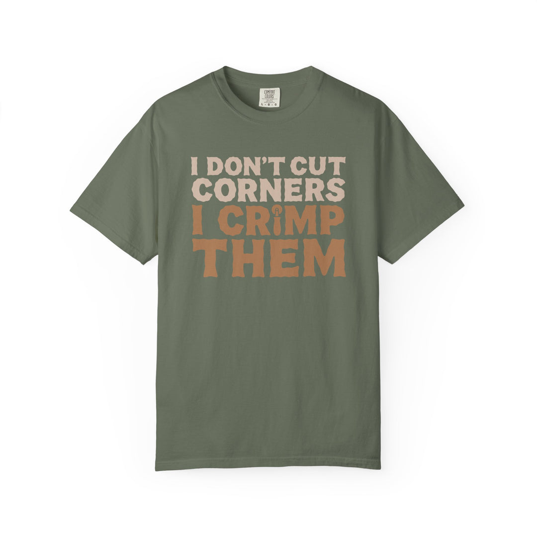I Don't Cut Corners, I Crimp Them Garment-Dyed T-Shirt