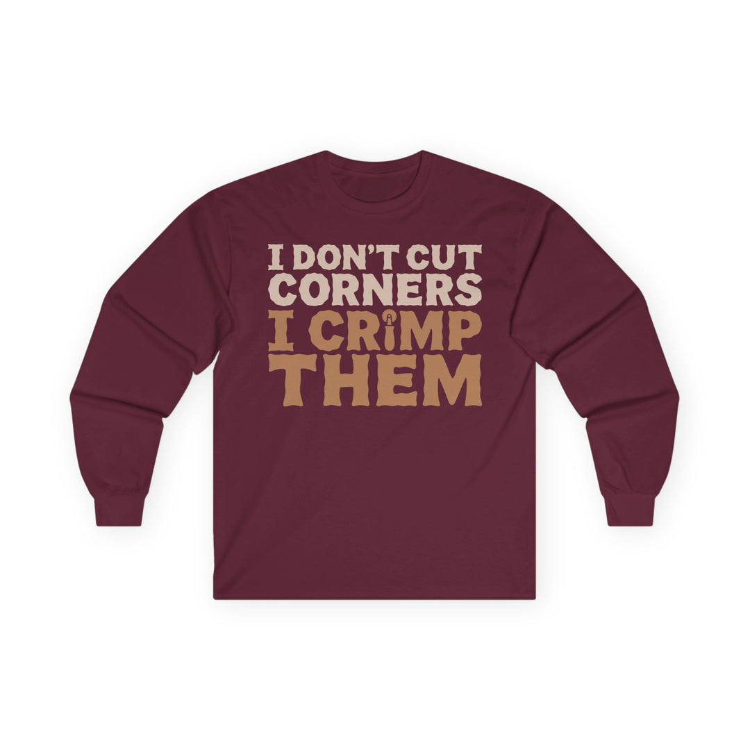 I Don't Cut Corners, I Crimp Them Long Sleeve T-Shirt