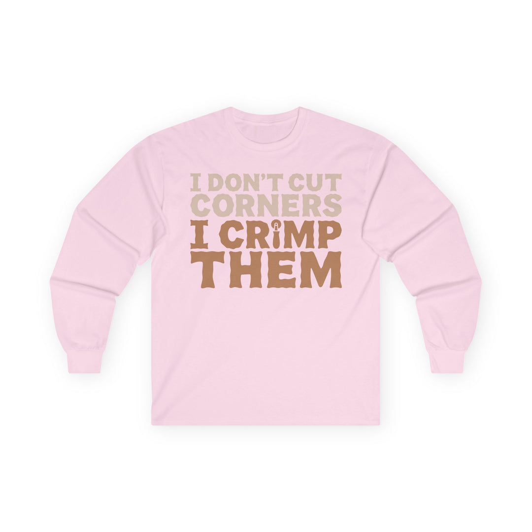 I Don't Cut Corners, I Crimp Them Long Sleeve T-Shirt
