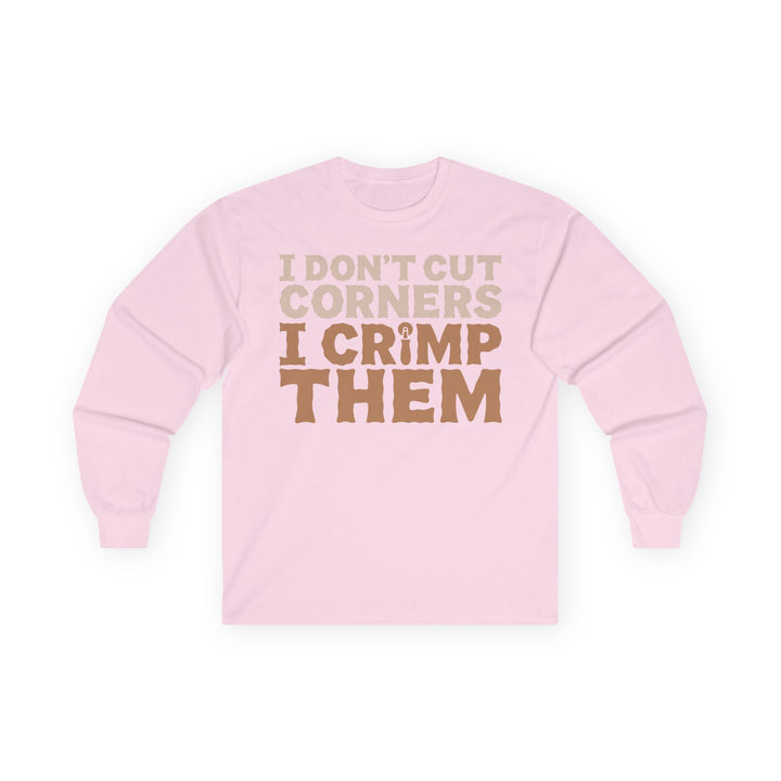 I Don't Cut Corners, I Crimp Them Long Sleeve T-Shirt