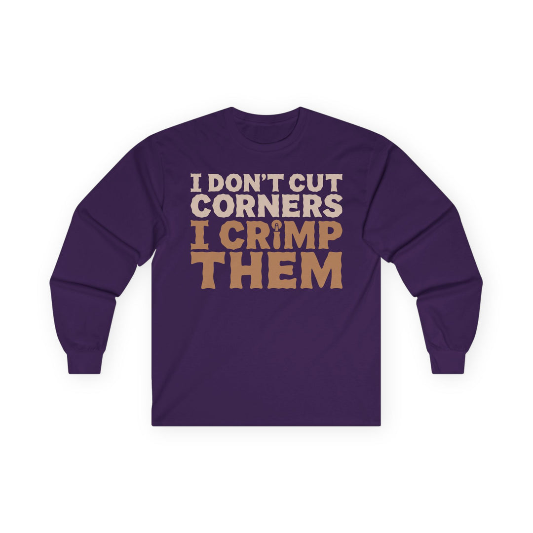 I Don't Cut Corners, I Crimp Them Long Sleeve T-Shirt