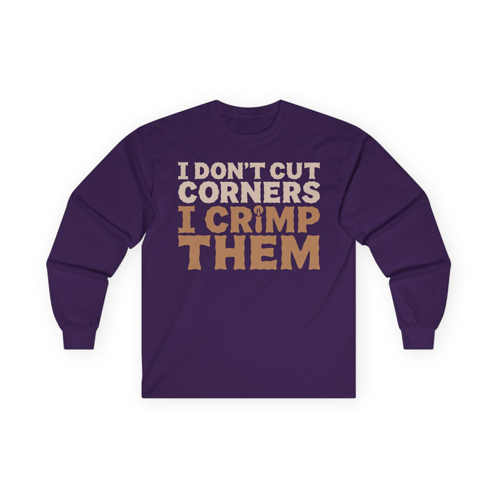 I Don't Cut Corners, I Crimp Them Long Sleeve T-Shirt