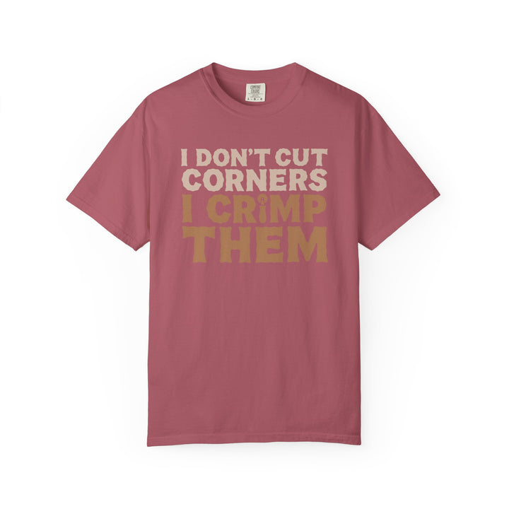 I Don't Cut Corners, I Crimp Them Garment-Dyed T-Shirt