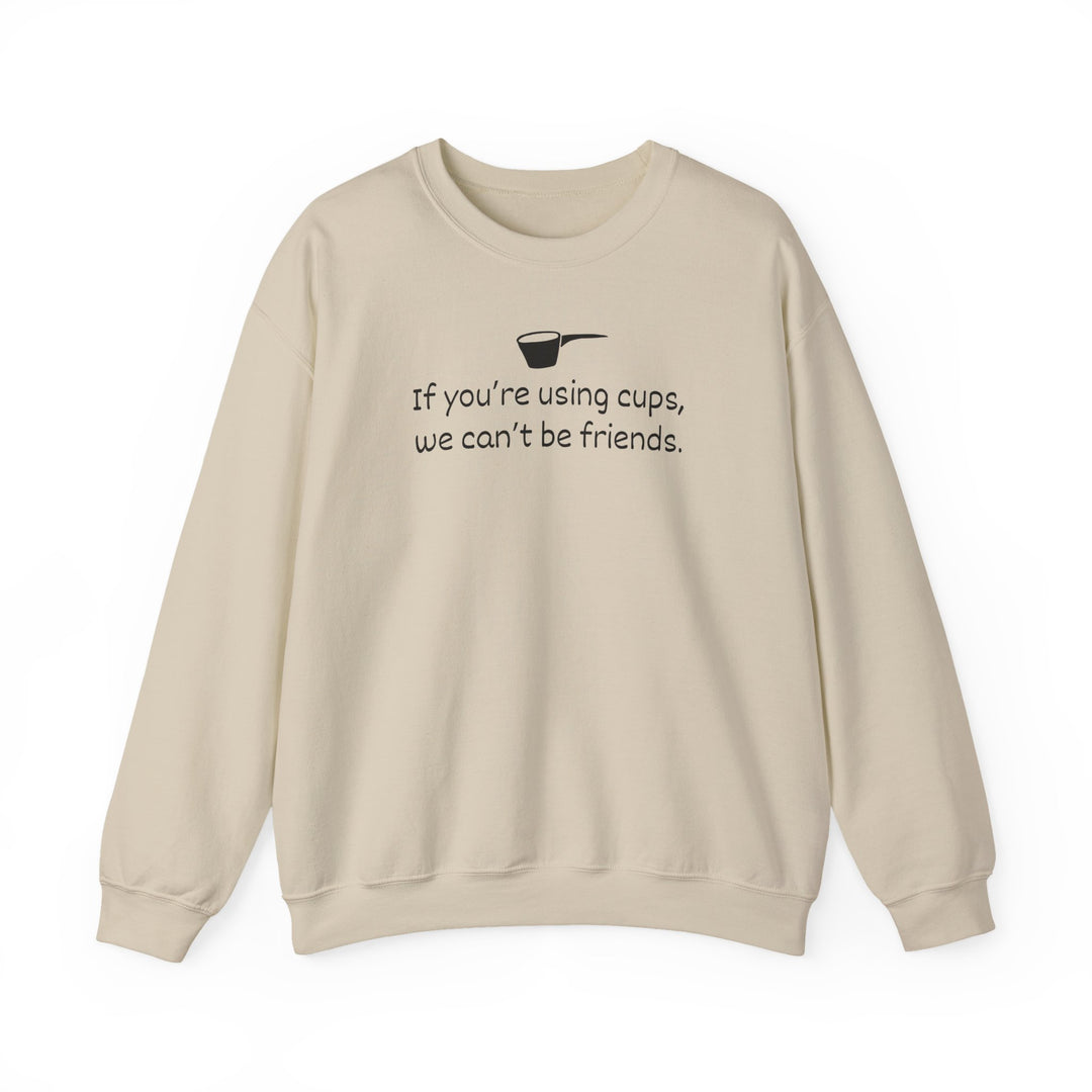 Use Cups, Can't Be Friends Crewneck Sweatshirt