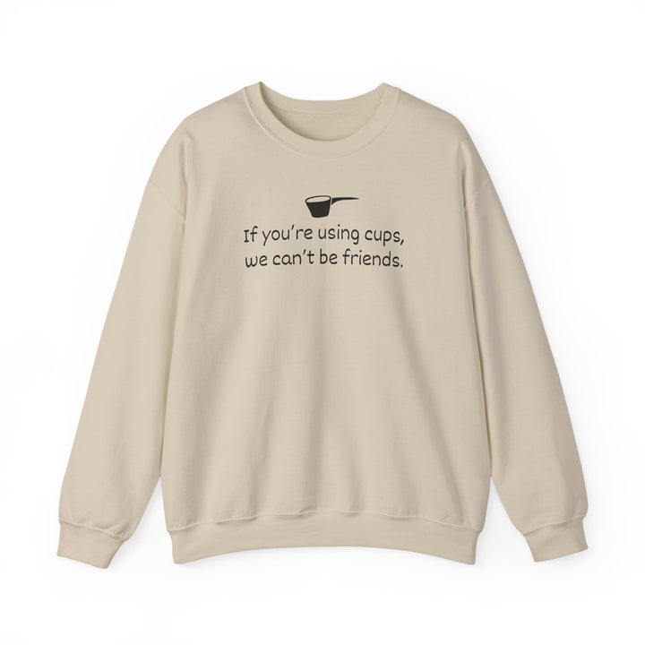Use Cups, Can't Be Friends Crewneck Sweatshirt