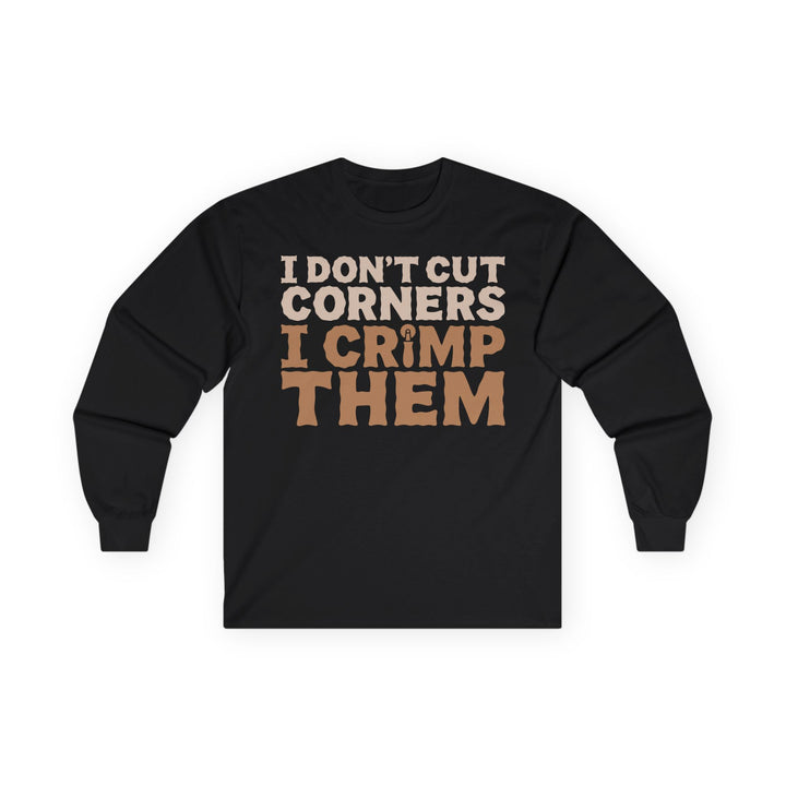 I Don't Cut Corners, I Crimp Them Long Sleeve T-Shirt