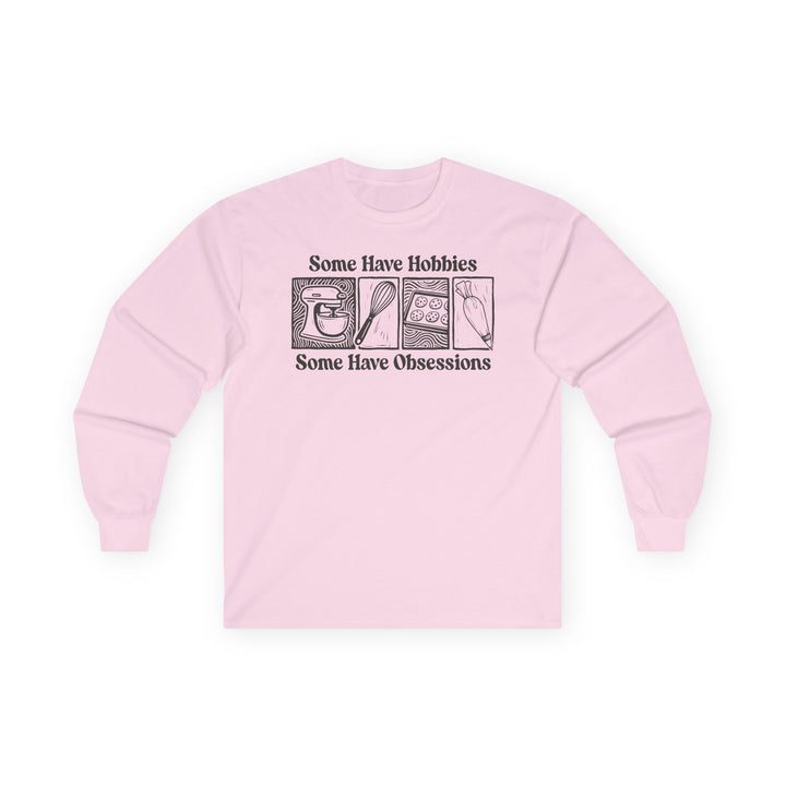 Some Have Hobbies, Some Have Obsessions Long Sleeve T-Shirt