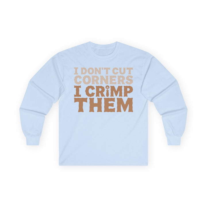 I Don't Cut Corners, I Crimp Them Long Sleeve T-Shirt