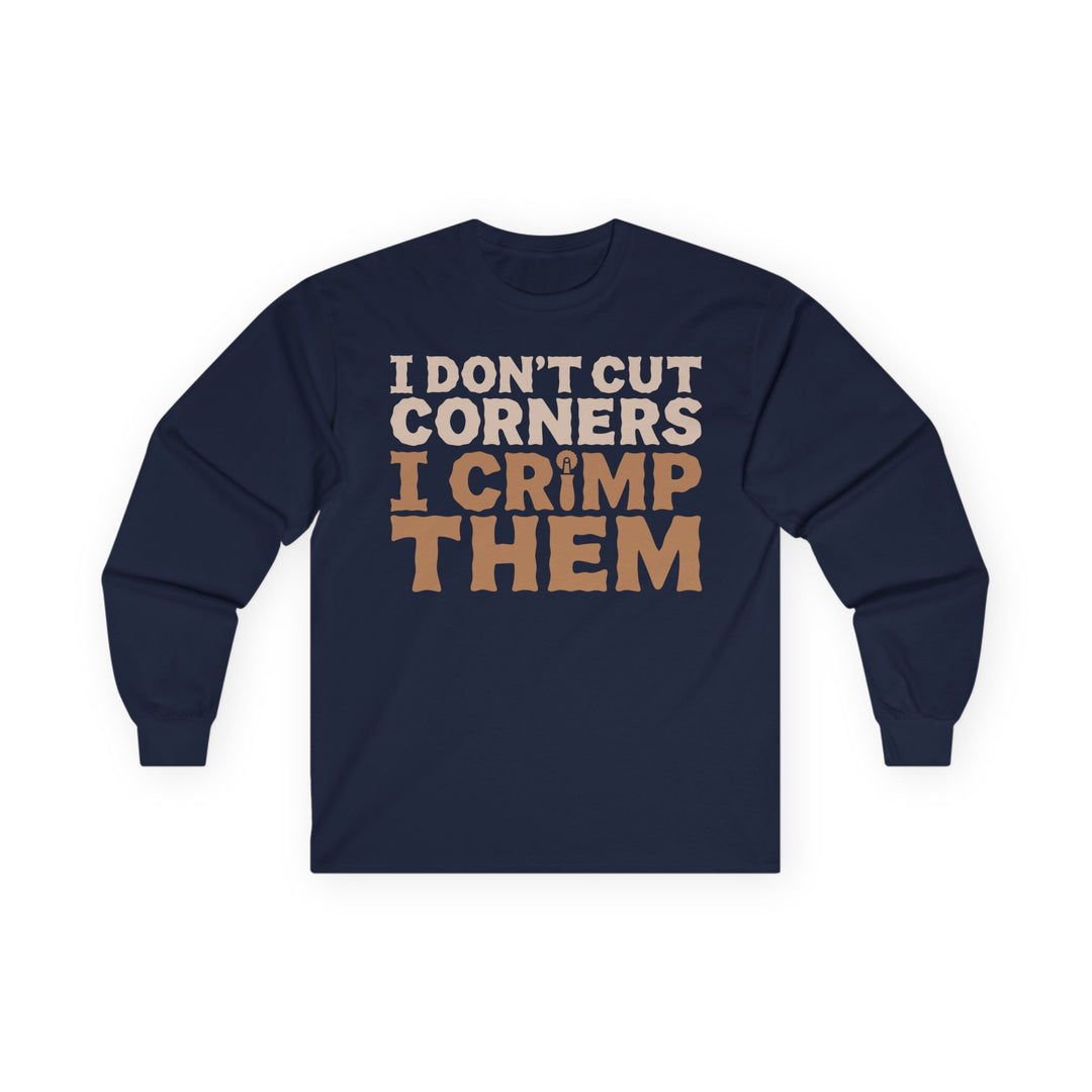 I Don't Cut Corners, I Crimp Them Long Sleeve T-Shirt