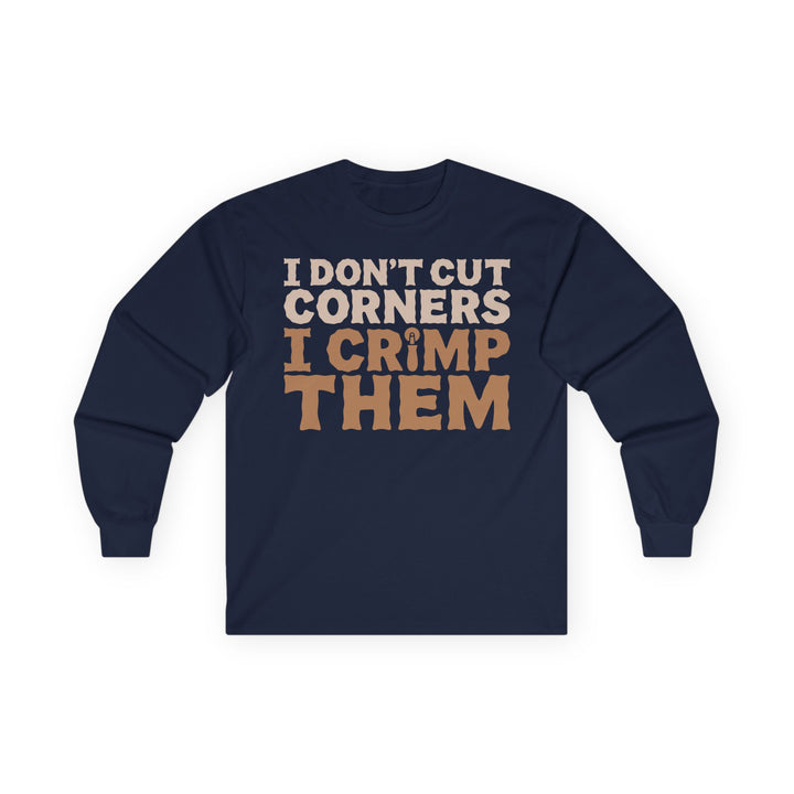 I Don't Cut Corners, I Crimp Them Long Sleeve T-Shirt