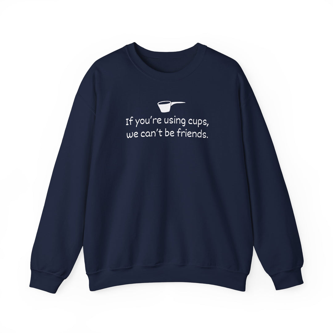 Use Cups, Can't Be Friends Crewneck Sweatshirt
