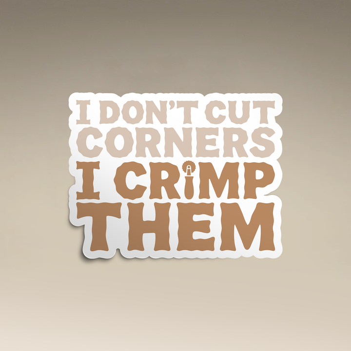 I Don't Cut Corners I Crimp Them Vinyl Sticker