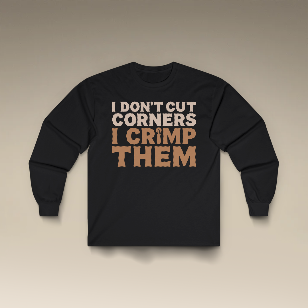 I Don't Cut Corners, I Crimp Them Long Sleeve T-Shirt