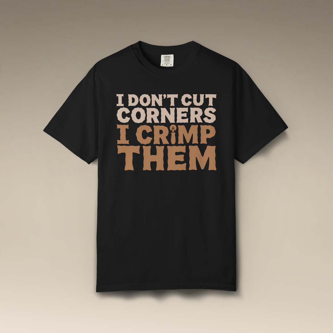 I Don't Cut Corners, I Crimp Them Garment-Dyed T-Shirt