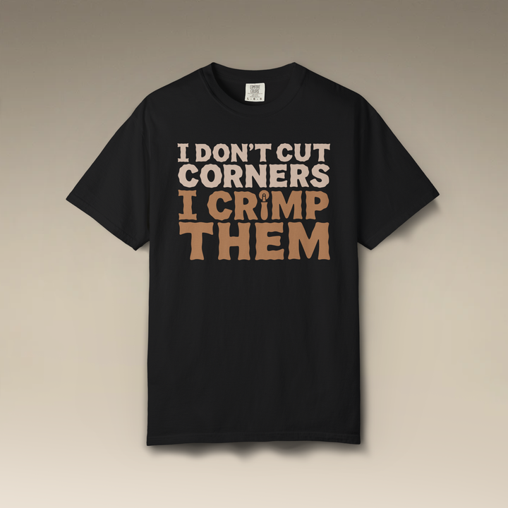 I Don't Cut Corners, I Crimp Them Garment-Dyed T-Shirt