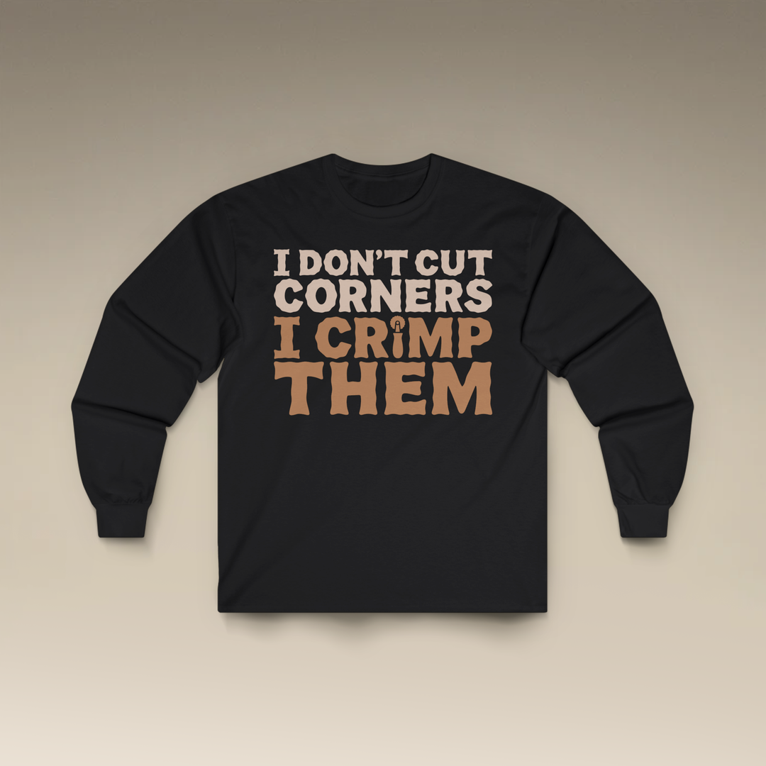 I Don't Cut Corners, I Crimp Them Long Sleeve T-Shirt