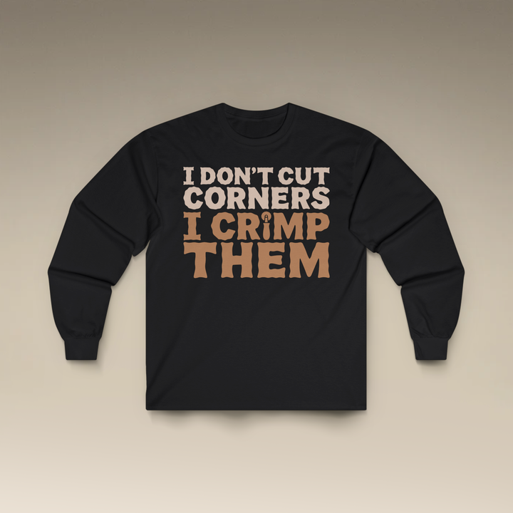 I Don't Cut Corners, I Crimp Them Long Sleeve T-Shirt