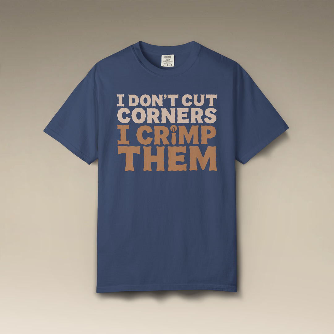 I Don't Cut Corners, I Crimp Them Garment-Dyed T-Shirt