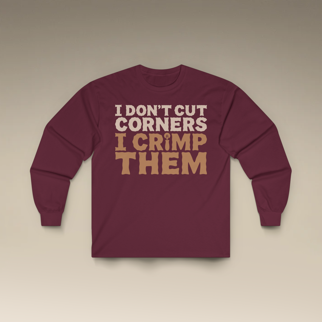 I Don't Cut Corners, I Crimp Them Long Sleeve T-Shirt
