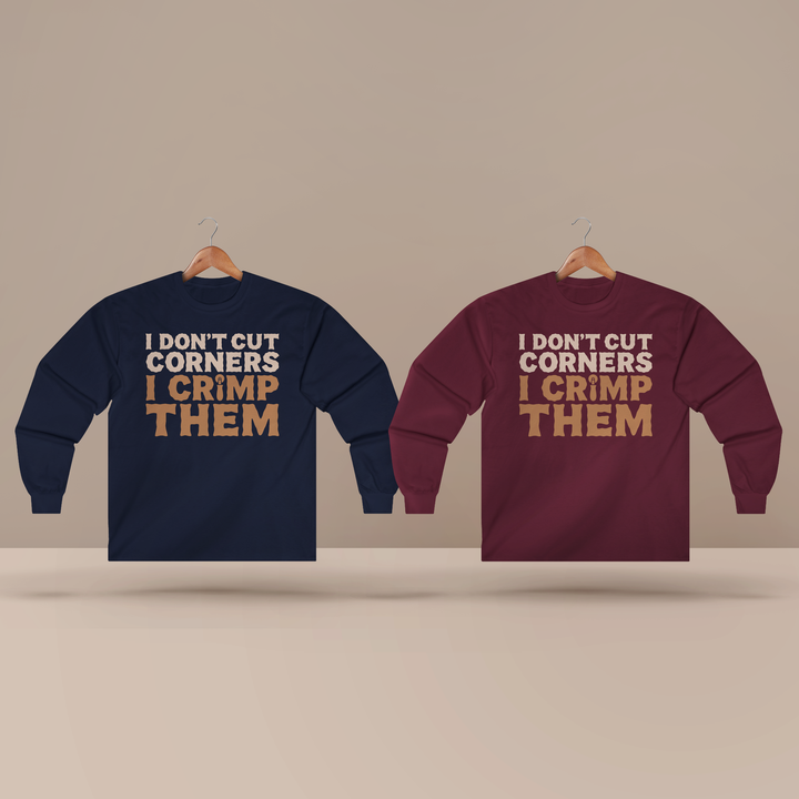 I Don't Cut Corners, I Crimp Them Long Sleeve T-Shirt