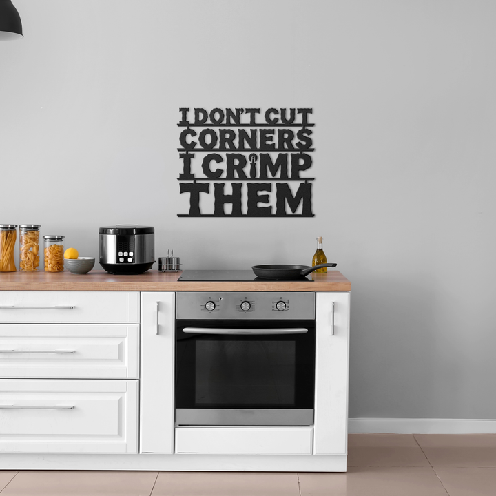 I Don't Cut Corners, I Crimp Them Metal Wall Art