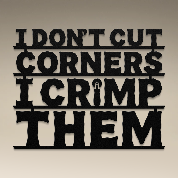 I Don't Cut Corners, I Crimp Them Metal Wall Art
