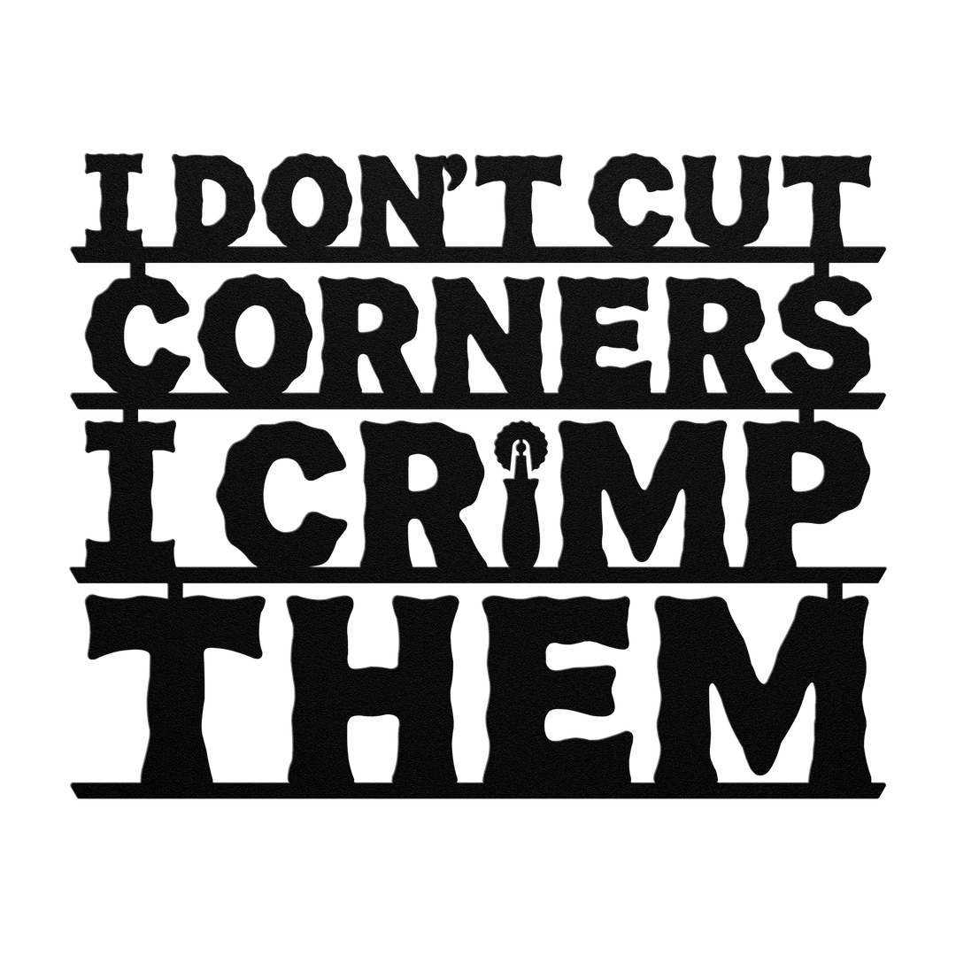 I Don't Cut Corners, I Crimp Them Metal Wall Art