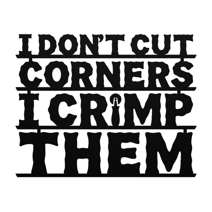 I Don't Cut Corners, I Crimp Them Metal Wall Art
