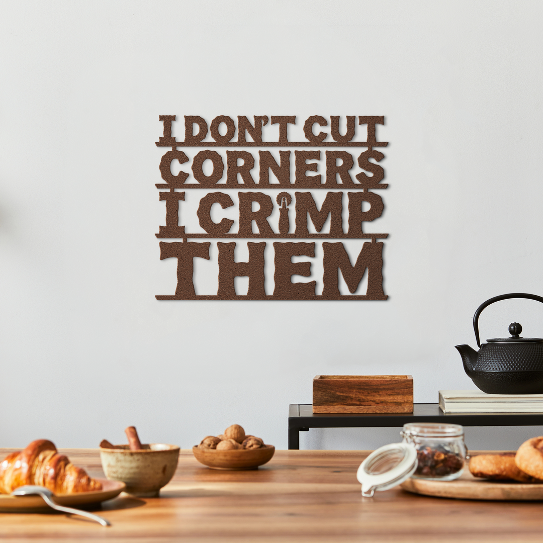 I Don't Cut Corners, I Crimp Them Metal Wall Art