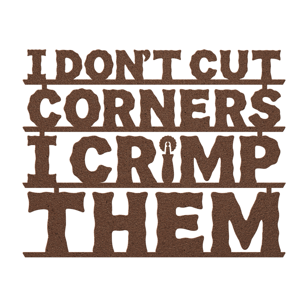 I Don't Cut Corners, I Crimp Them Metal Wall Art