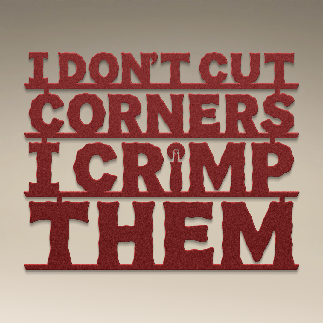 I Don't Cut Corners, I Crimp Them Metal Wall Art