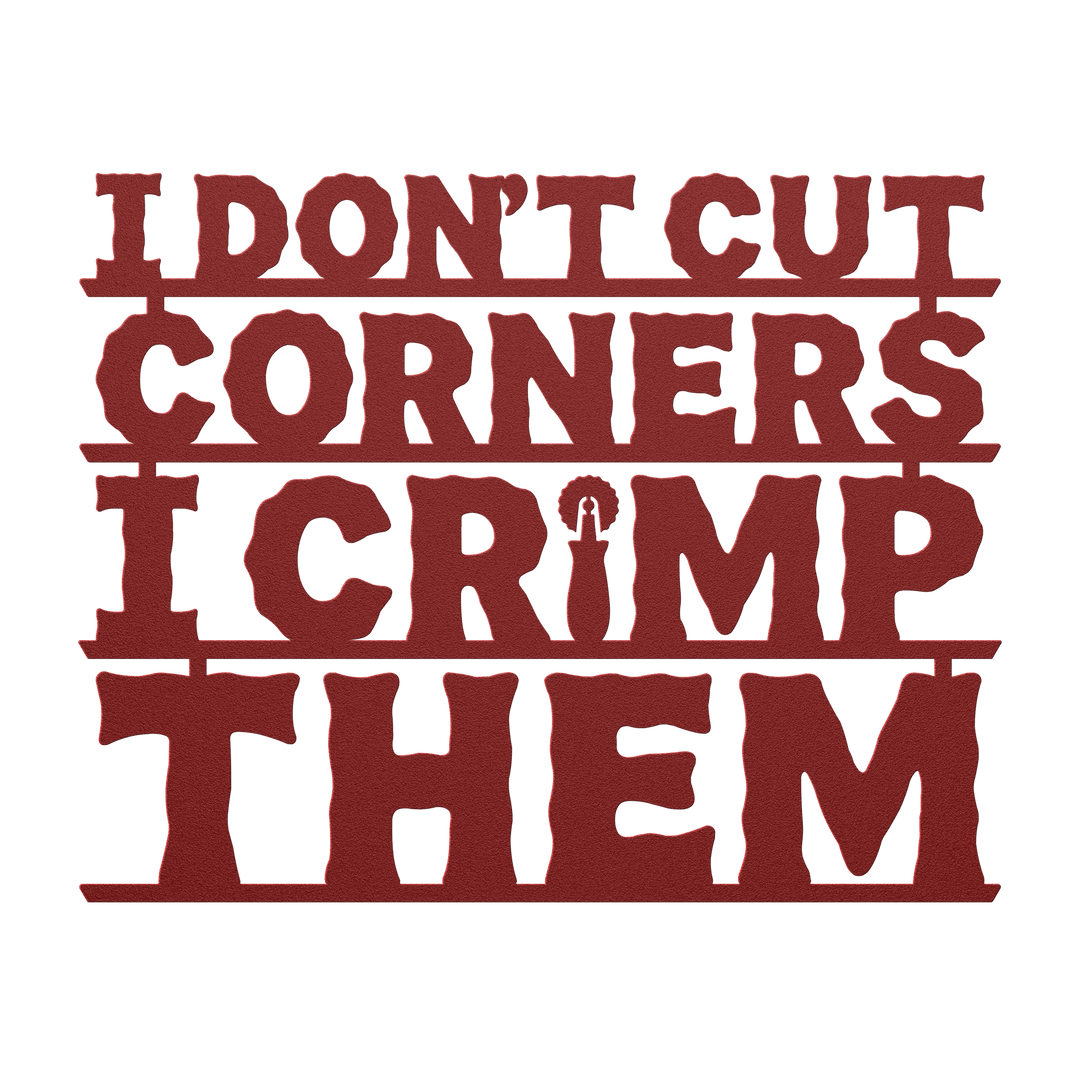 I Don't Cut Corners, I Crimp Them Metal Wall Art