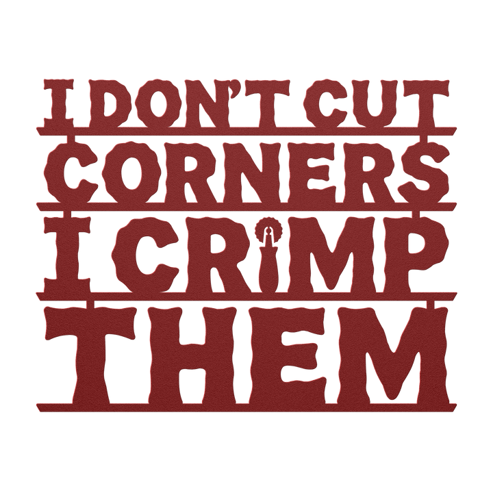 I Don't Cut Corners, I Crimp Them Metal Wall Art