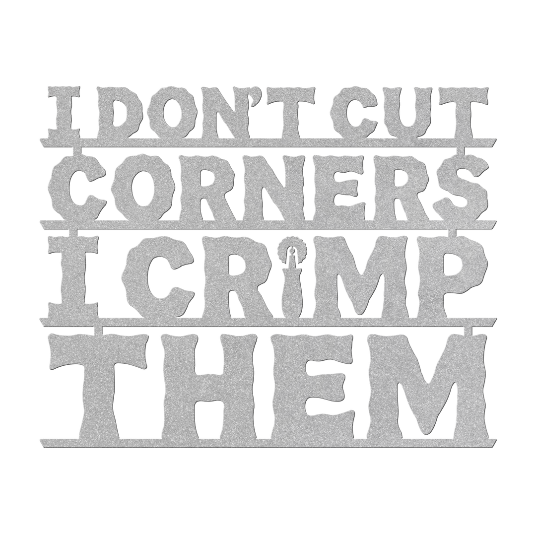 I Don't Cut Corners, I Crimp Them Metal Wall Art