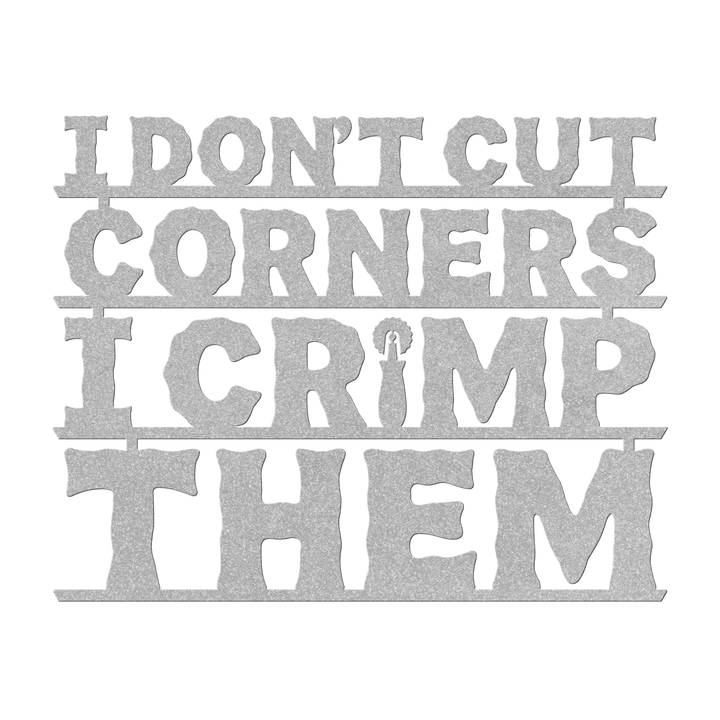 I Don't Cut Corners, I Crimp Them Metal Wall Art