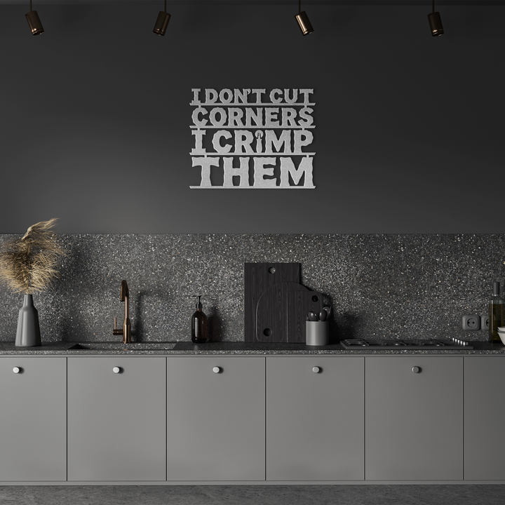 I Don't Cut Corners, I Crimp Them Metal Wall Art