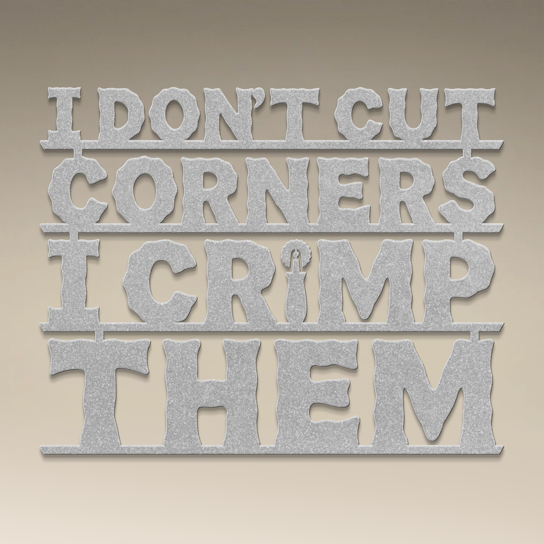 I Don't Cut Corners, I Crimp Them Metal Wall Art