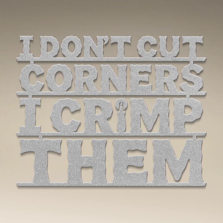 I Don't Cut Corners, I Crimp Them Metal Wall Art