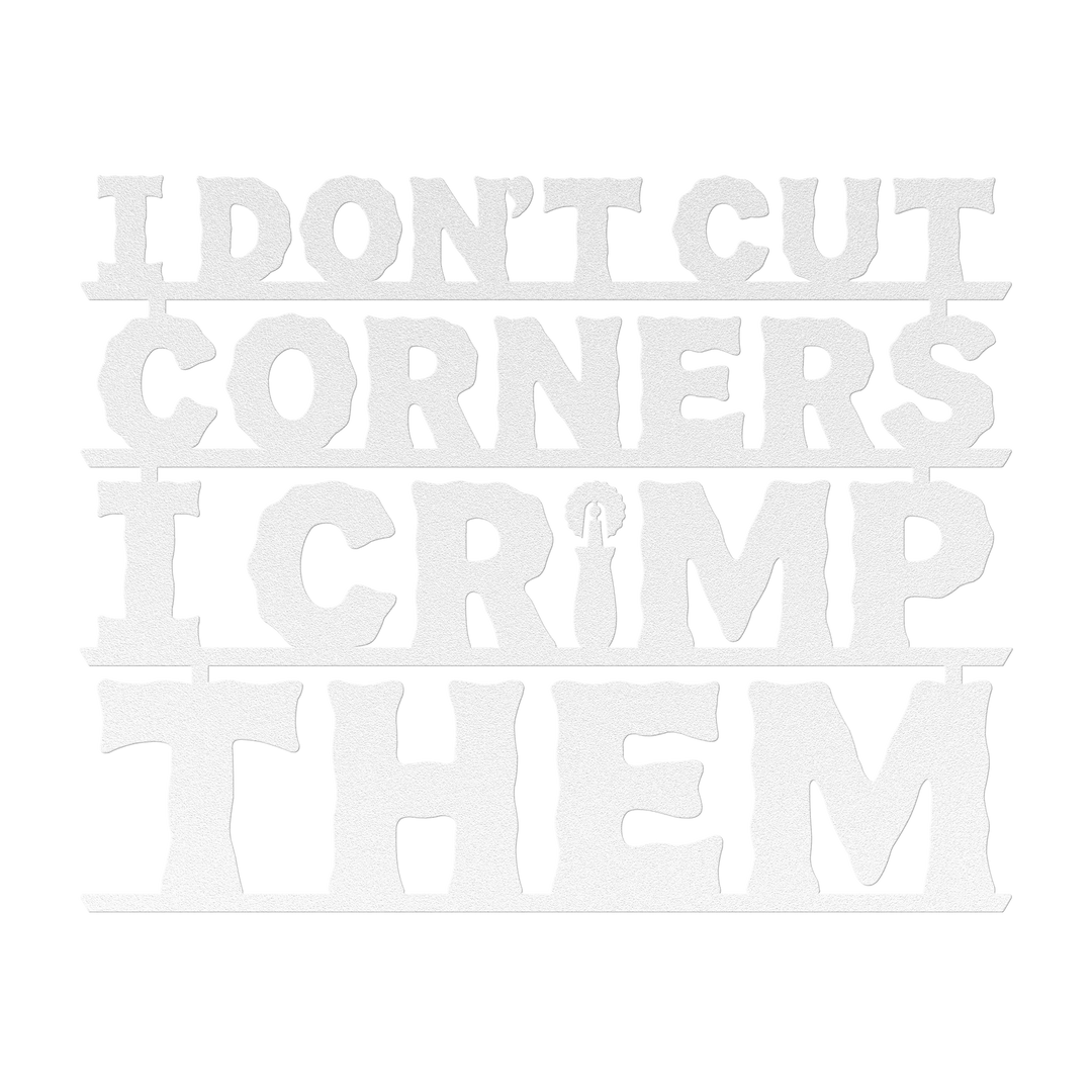 I Don't Cut Corners, I Crimp Them Metal Wall Art