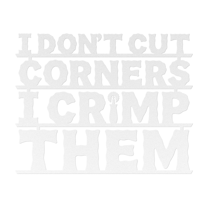 I Don't Cut Corners, I Crimp Them Metal Wall Art