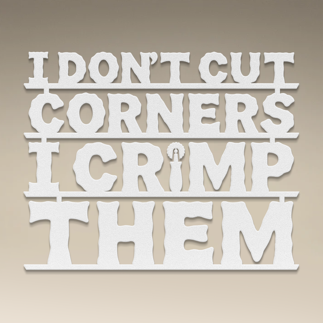 I Don't Cut Corners, I Crimp Them Metal Wall Art
