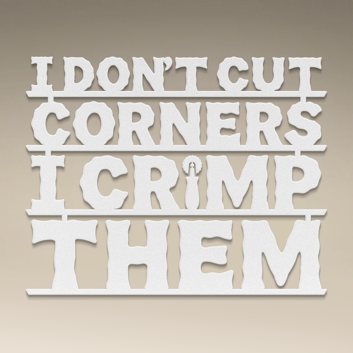 I Don't Cut Corners, I Crimp Them Metal Wall Art