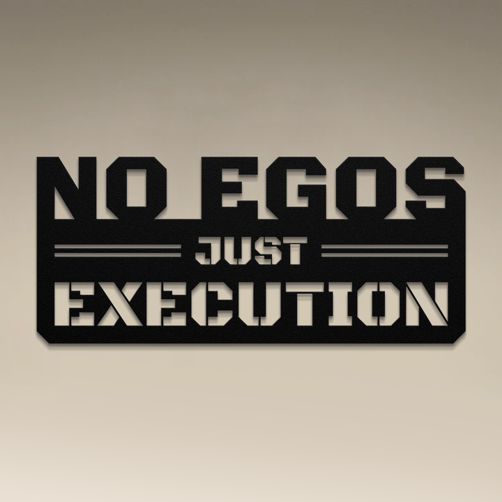 No Egos Just Execution Metal Wall Art
